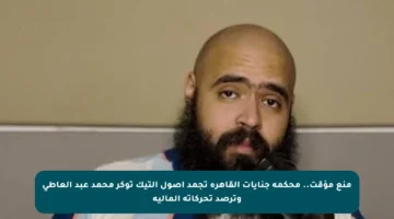 منع مؤقت.. محكمة جنايات القاهرة تجمد أصول التيك توكر محمد عبد العاطي وترصد تحركاته المالية